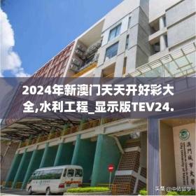 2024年新澳门天天开好彩大全,水利工程_显示版TEV24.478