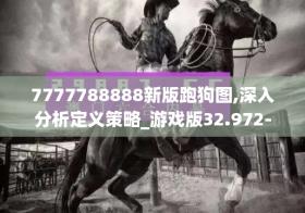 7777788888新版跑狗图,深入分析定义策略_游戏版32.9727